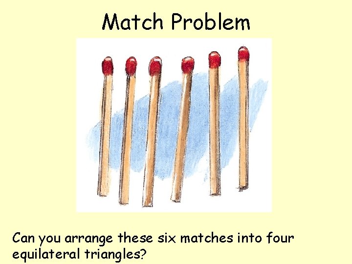 Match Problem Can you arrange these six matches into four equilateral triangles? 