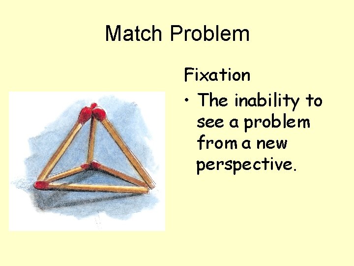 Match Problem Fixation • The inability to see a problem from a new perspective.