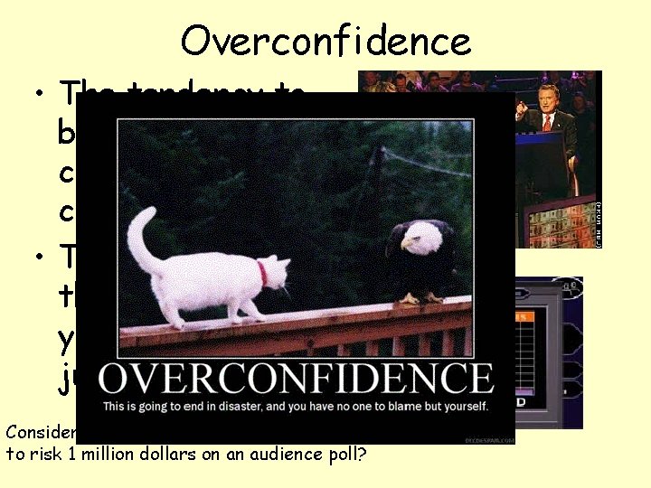 Overconfidence • The tendency to be more confident than correct. • To overestimate the