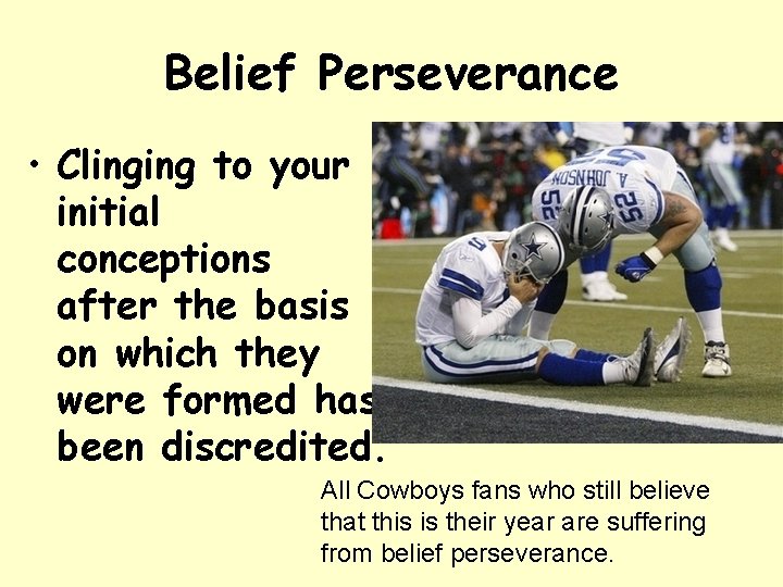 Belief Perseverance • Clinging to your initial conceptions after the basis on which they