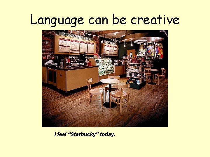Language can be creative I feel “Starbucky” today. 