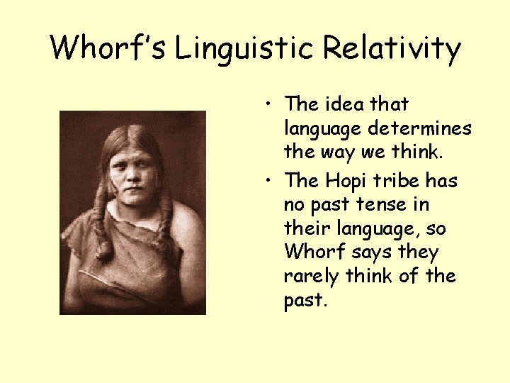 Whorf’s Linguistic Relativity • The idea that language determines the way we think. •