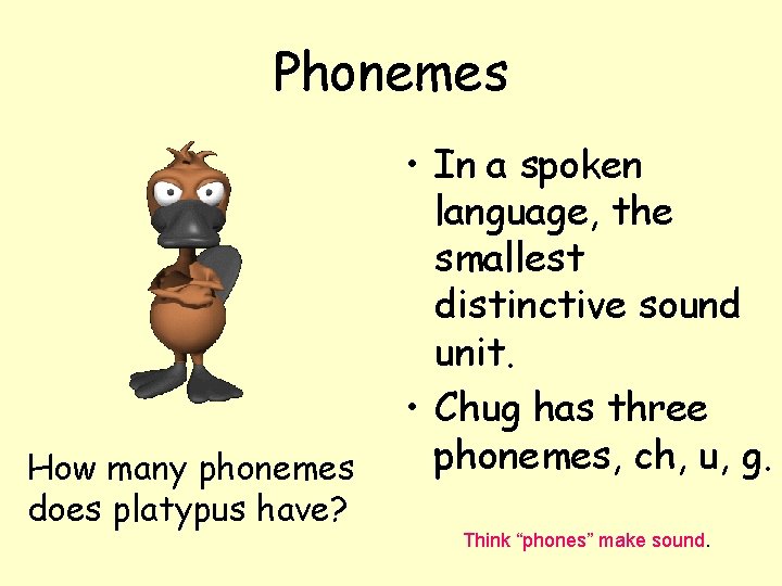 Phonemes How many phonemes does platypus have? • In a spoken language, the smallest