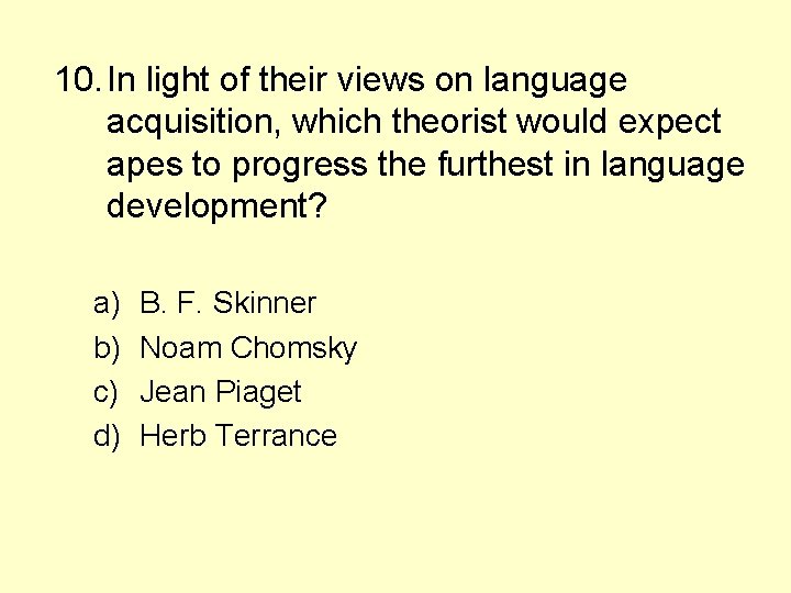 10. In light of their views on language acquisition, which theorist would expect apes