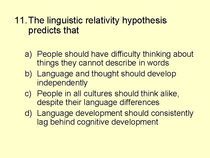 11. The linguistic relativity hypothesis predicts that a) People should have difficulty thinking about