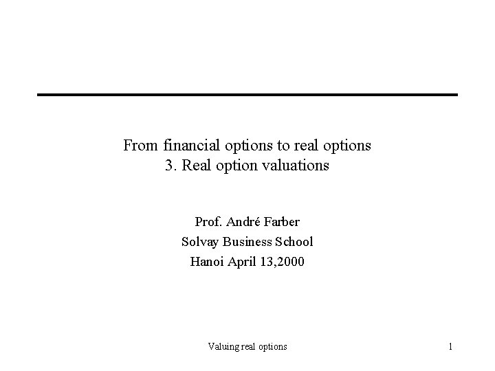 From financial options to real options 3. Real option valuations Prof. André Farber Solvay