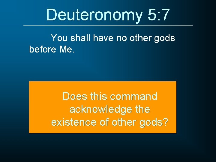 Deuteronomy 5: 7 You shall have no other gods before Me. Does this command