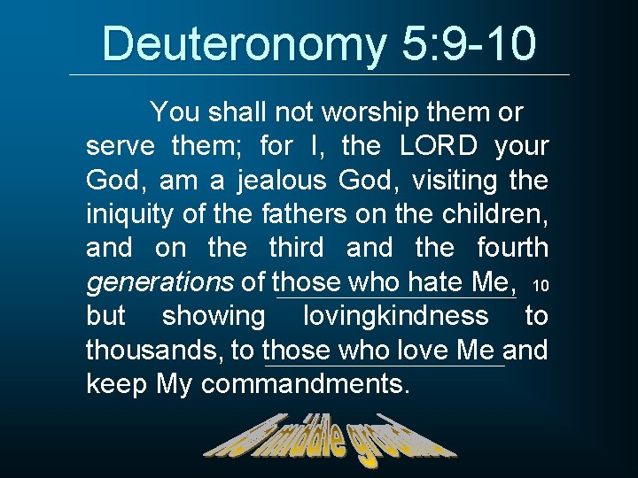 Deuteronomy 5: 9 -10 You shall not worship them or serve them; for I,