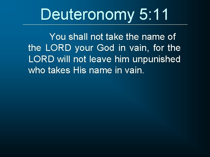 Deuteronomy 5: 11 You shall not take the name of the LORD your God