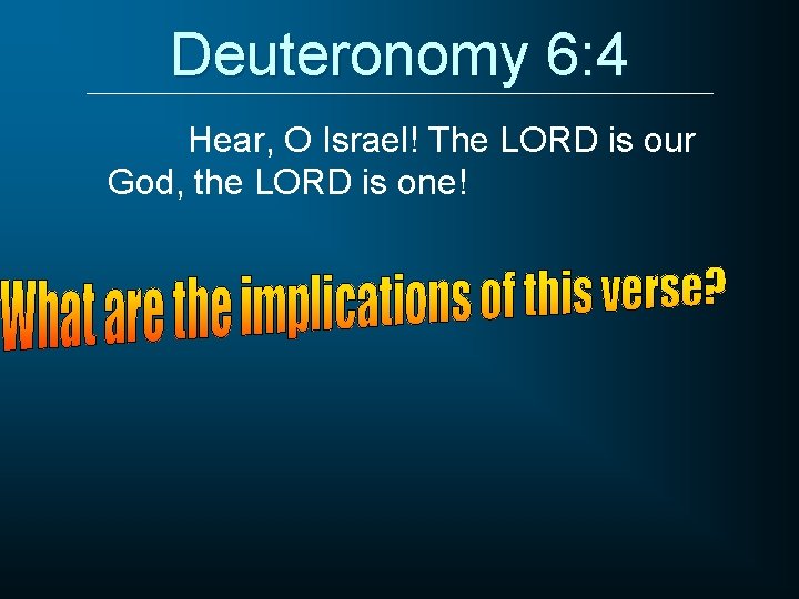 Deuteronomy 6: 4 Hear, O Israel! The LORD is our God, the LORD is