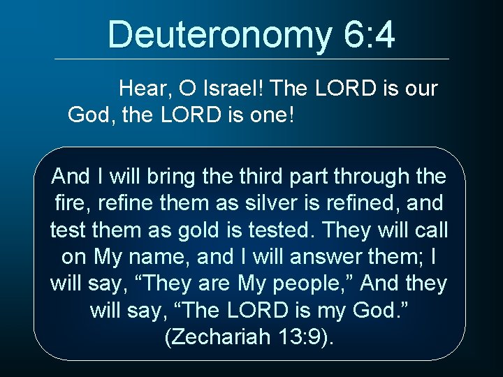 Deuteronomy 6: 4 Hear, O Israel! The LORD is our God, the LORD is