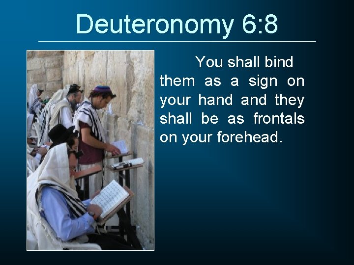 Deuteronomy 6: 8 You shall bind them as a sign on your hand they