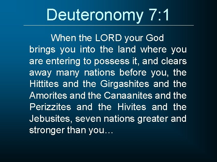 Deuteronomy 7: 1 When the LORD your God brings you into the land where
