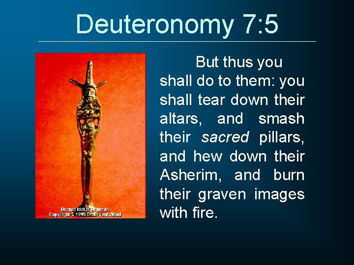 Deuteronomy 7: 5 But thus you shall do to them: you shall tear down