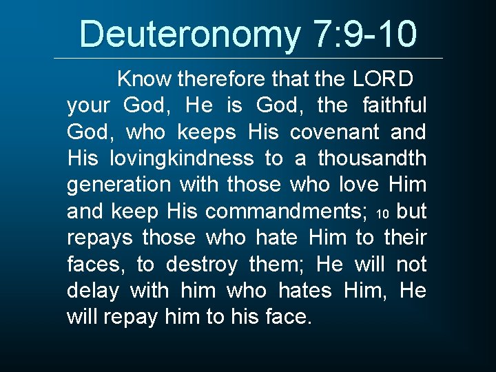 Deuteronomy 7: 9 -10 Know therefore that the LORD your God, He is God,