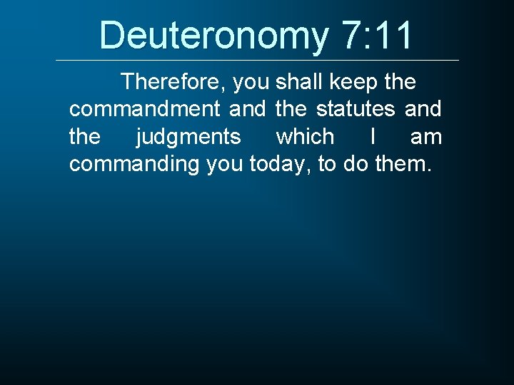 Deuteronomy 7: 11 Therefore, you shall keep the commandment and the statutes and the