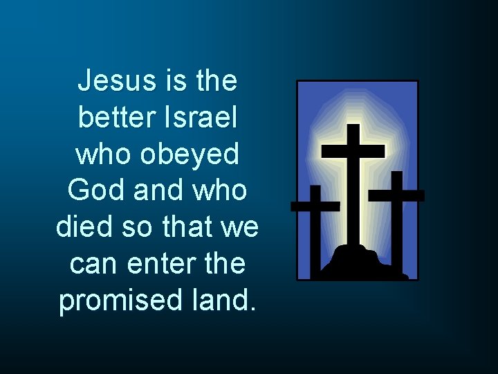 Jesus is the better Israel who obeyed God and who died so that we