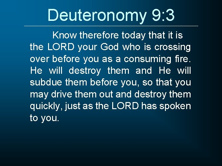 Deuteronomy 9: 3 Know therefore today that it is the LORD your God who