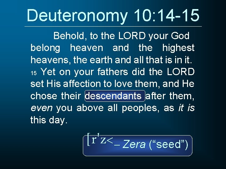 Deuteronomy 10: 14 -15 Behold, to the LORD your God belong heaven and the