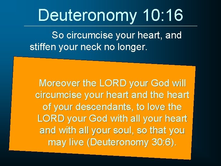 Deuteronomy 10: 16 So circumcise your heart, and stiffen your neck no longer. Moreover