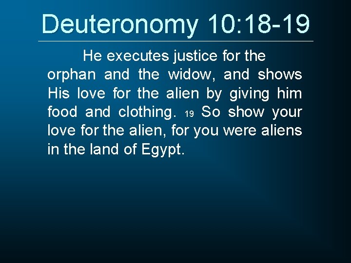 Deuteronomy 10: 18 -19 He executes justice for the orphan and the widow, and Deuteronomy 10: 18 -19 He executes justice for the orphan and the widow, and