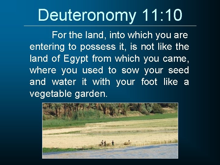 Deuteronomy 11: 10 For the land, into which you are entering to possess it,