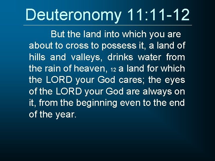 Deuteronomy 11: 11 -12 But the land into which you are about to cross Deuteronomy 11: 11 -12 But the land into which you are about to cross