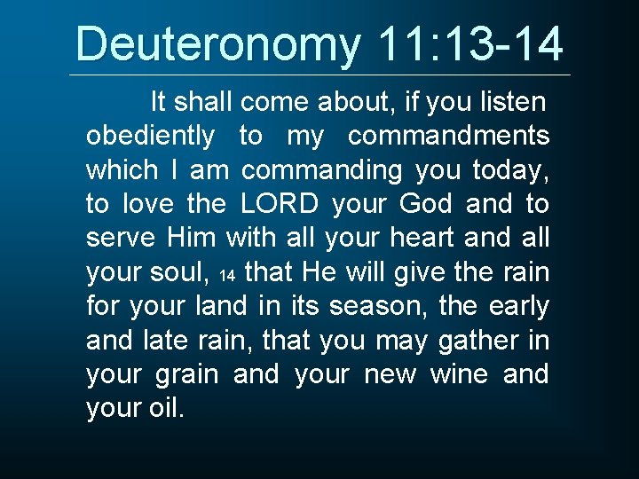 Deuteronomy 11: 13 -14 It shall come about, if you listen obediently to my