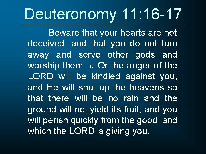 Deuteronomy 11: 16 -17 Beware that your hearts are not deceived, and that you