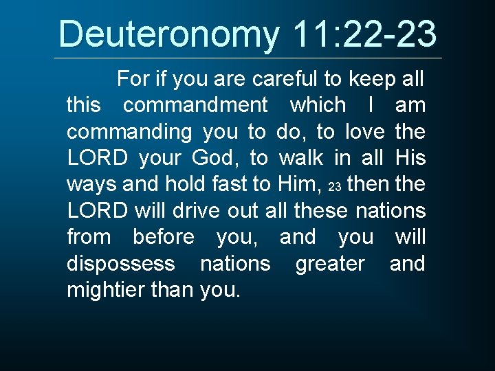 Deuteronomy 11: 22 -23 For if you are careful to keep all this commandment