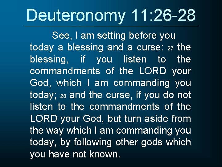 Deuteronomy 11: 26 -28 See, I am setting before you today a blessing and