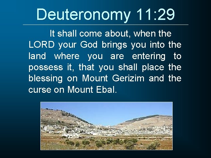 Deuteronomy 11: 29 It shall come about, when the LORD your God brings you