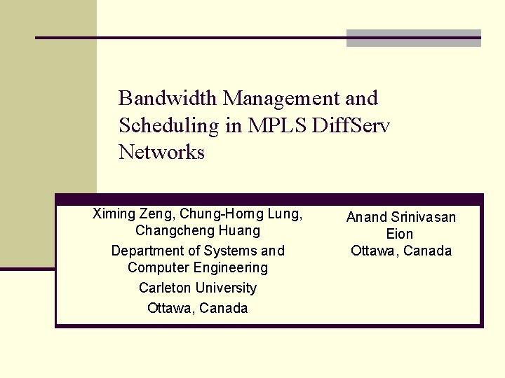 Bandwidth Management and Scheduling in MPLS Diff. Serv Networks Ximing Zeng, Chung-Horng Lung, Changcheng