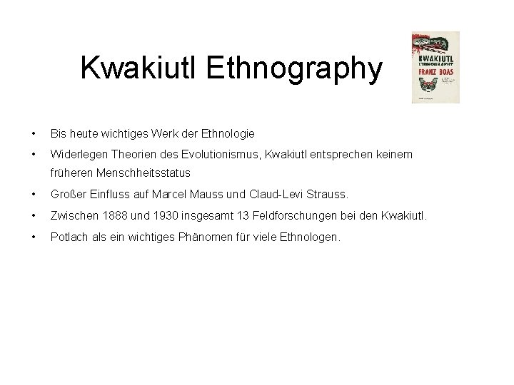 Kwakiutl Ethnography • Bis heute wichtiges Werk der Ethnologie • Widerlegen Theorien des Evolutionismus,
