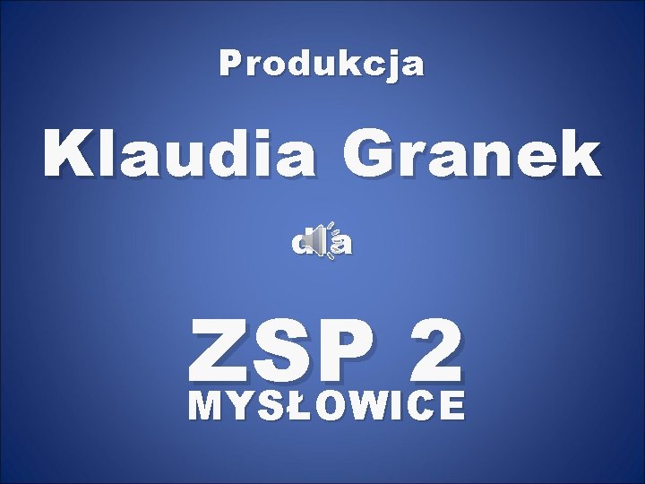 Produkcja Klaudia Granek dla ZSP 2 MYSŁOWICE 