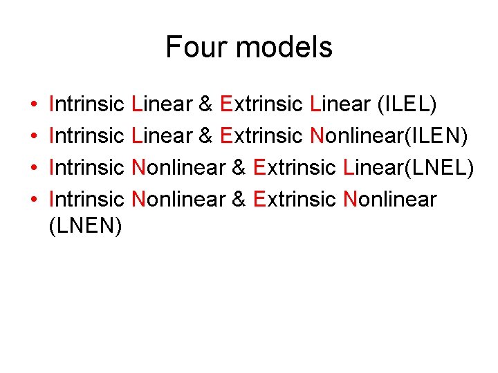 Four models • • Intrinsic Linear & Extrinsic Linear (ILEL) Intrinsic Linear & Extrinsic