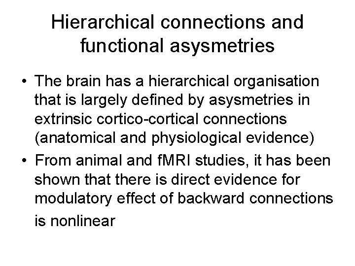 Hierarchical connections and functional asysmetries • The brain has a hierarchical organisation that is