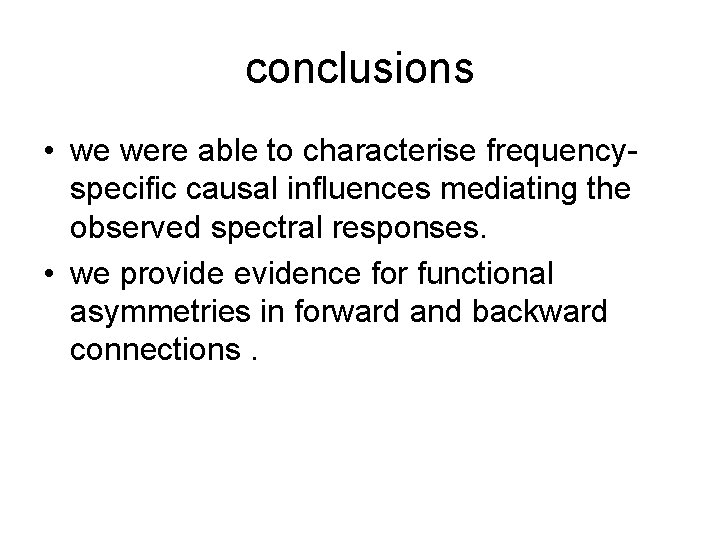 conclusions • we were able to characterise frequencyspecific causal influences mediating the observed spectral