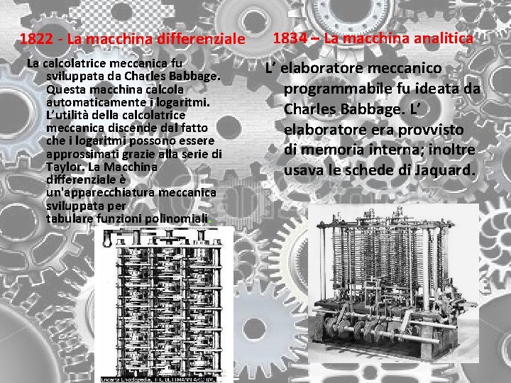 1822 - La macchina differenziale La calcolatrice meccanica fu sviluppata da Charles Babbage. Questa