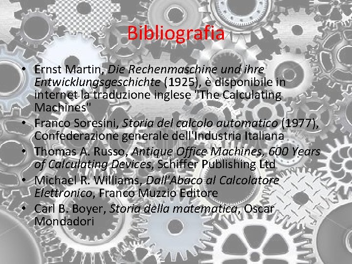 Bibliografia • Ernst Martin, Die Rechenmaschine und ihre Entwicklungsgeschichte (1925), è disponibile in internet