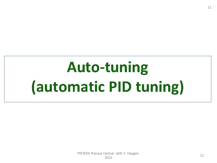 11 Auto-tuning (automatic PID tuning) PEF 3006 Process Control. USN. F. Haugen. 2018 11