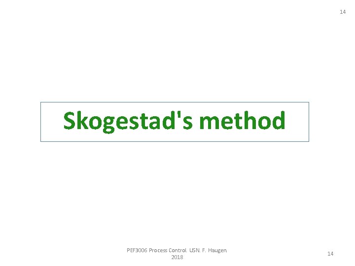 14 Skogestad's method PEF 3006 Process Control. USN. F. Haugen. 2018 14 