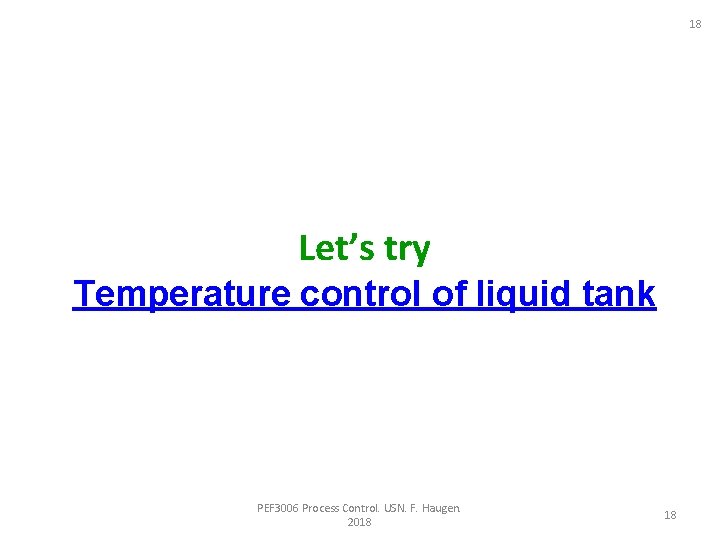 18 Let’s try Temperature control of liquid tank PEF 3006 Process Control. USN. F.