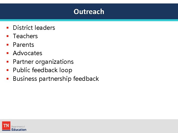 Outreach § § § § District leaders Teachers Parents Advocates Partner organizations Public feedback