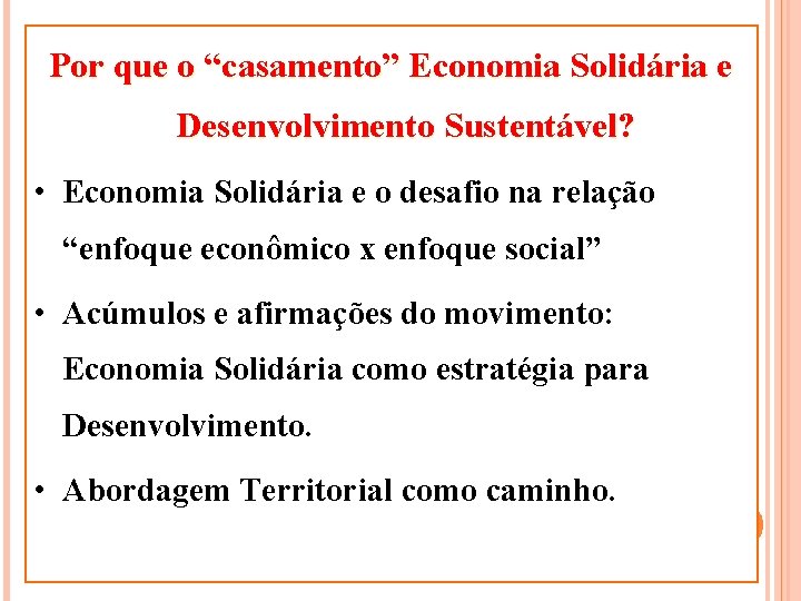 Por que o “casamento” Economia Solidária e Desenvolvimento Sustentável? • Economia Solidária e o