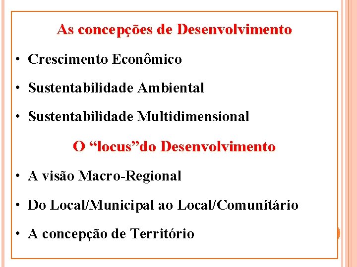 As concepções de Desenvolvimento • Crescimento Econômico • Sustentabilidade Ambiental • Sustentabilidade Multidimensional O