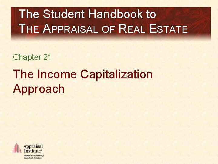 The Student Handbook to THE APPRAISAL OF REAL ESTATE Chapter 21 The Income Capitalization
