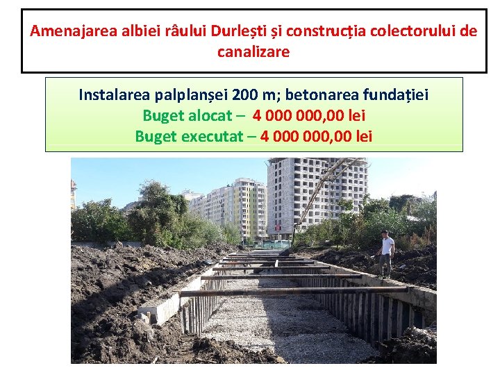 Amenajarea albiei râului Durlești și construcția colectorului de canalizare Instalarea palplanșei 200 m; betonarea