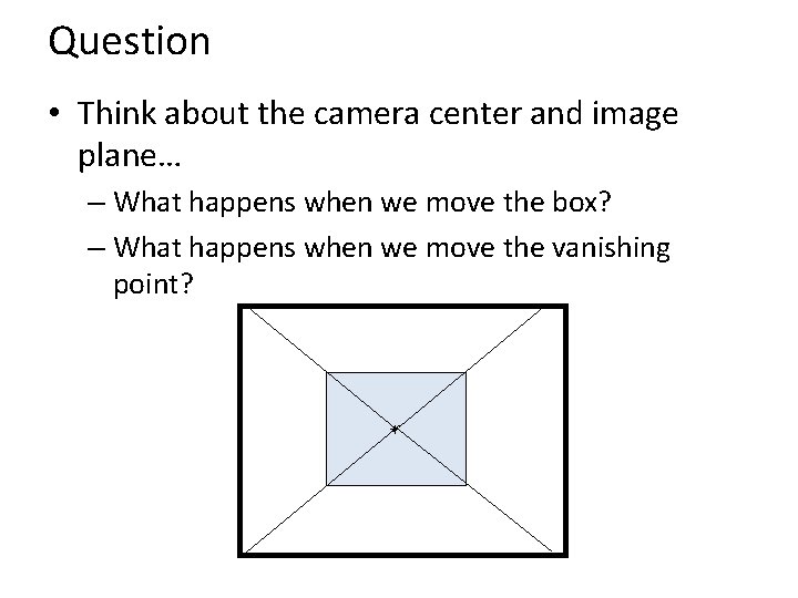 Question • Think about the camera center and image plane… – What happens when
