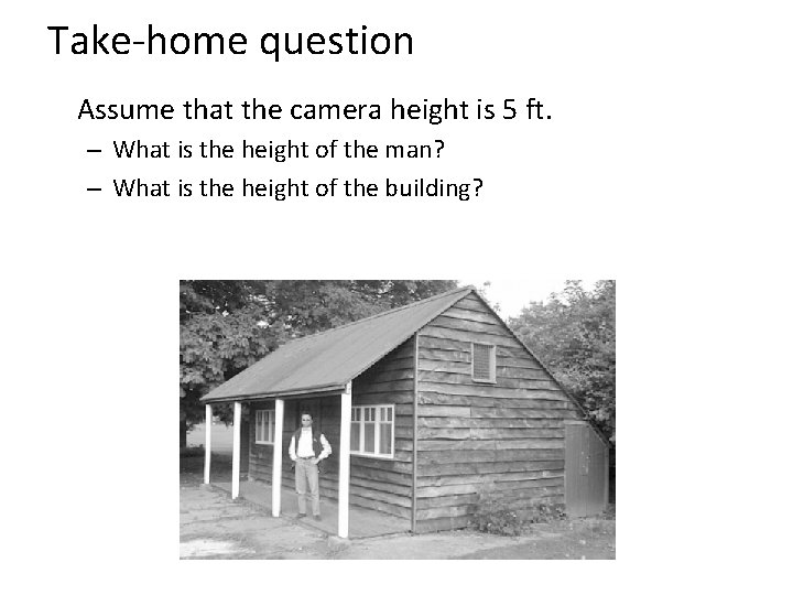 Take-home question Assume that the camera height is 5 ft. – What is the